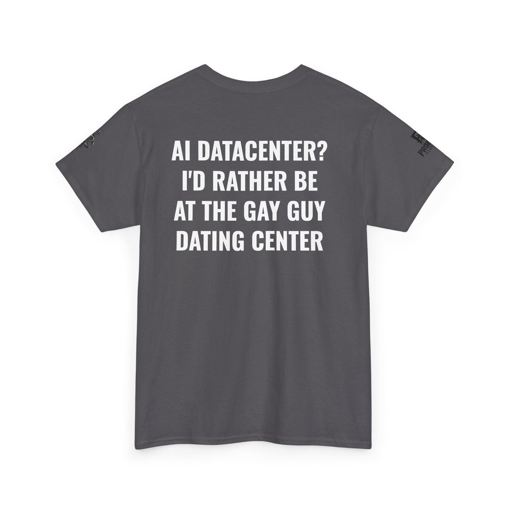 “AI Datacenter? I’d Rather Be at the Gay Guy Dating Center” Tee