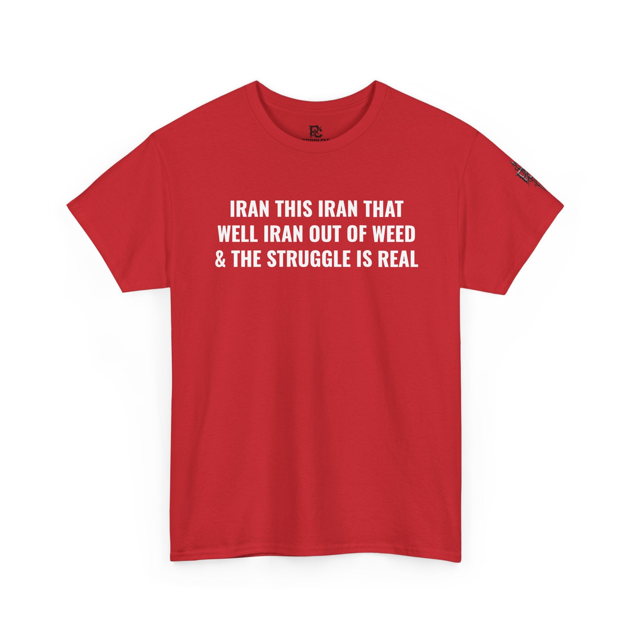 Iran This Iran That Funny Shirt — “I Ran Out of Weed & The Struggle Is Real” Graphic Shirt