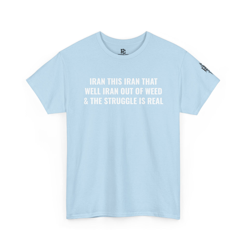 Iran This Iran That Funny Shirt — “I Ran Out of Weed & The Struggle Is Real” Graphic Shirt