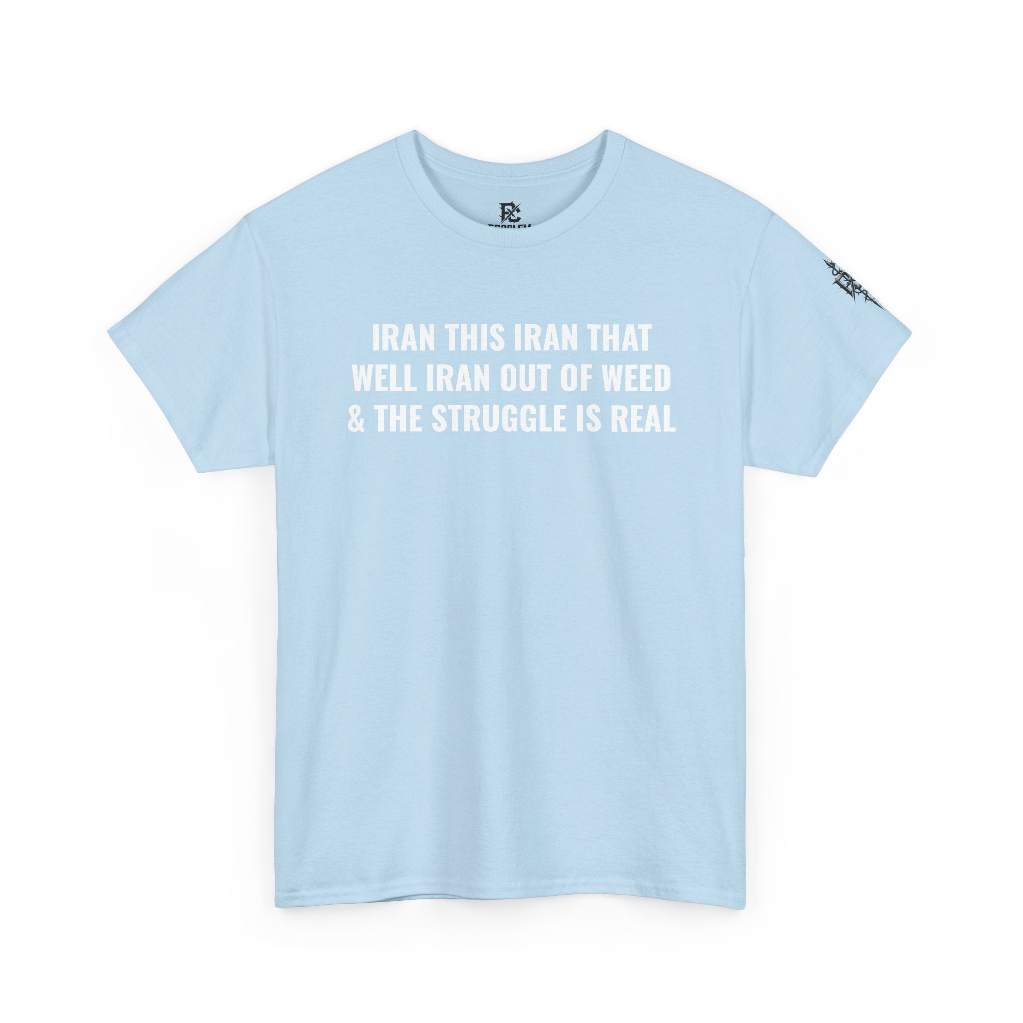 Iran This Iran That Funny Shirt — “I Ran Out of Weed & The Struggle Is Real” Graphic Shirt