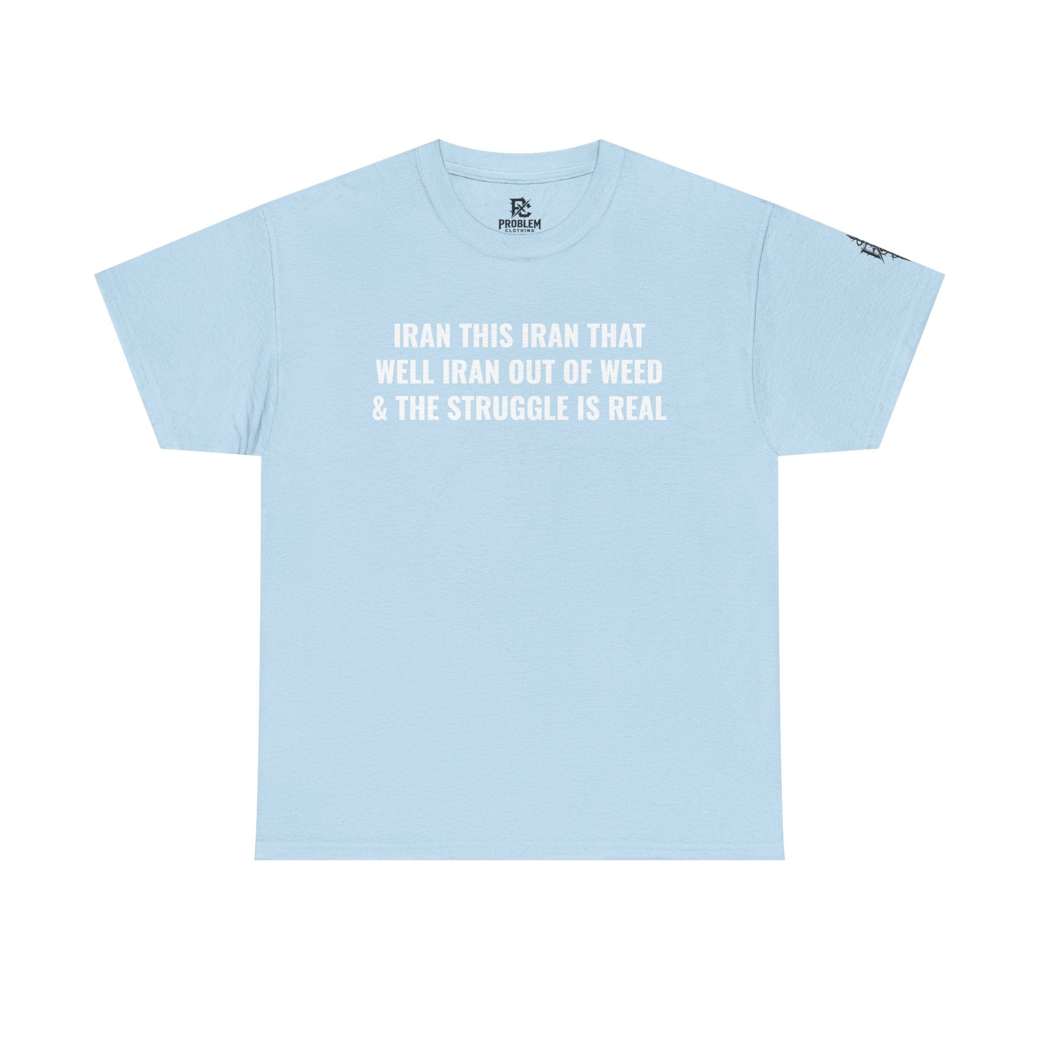 Iran This Iran That Funny Shirt — “I Ran Out of Weed & The Struggle Is Real” Graphic Shirt