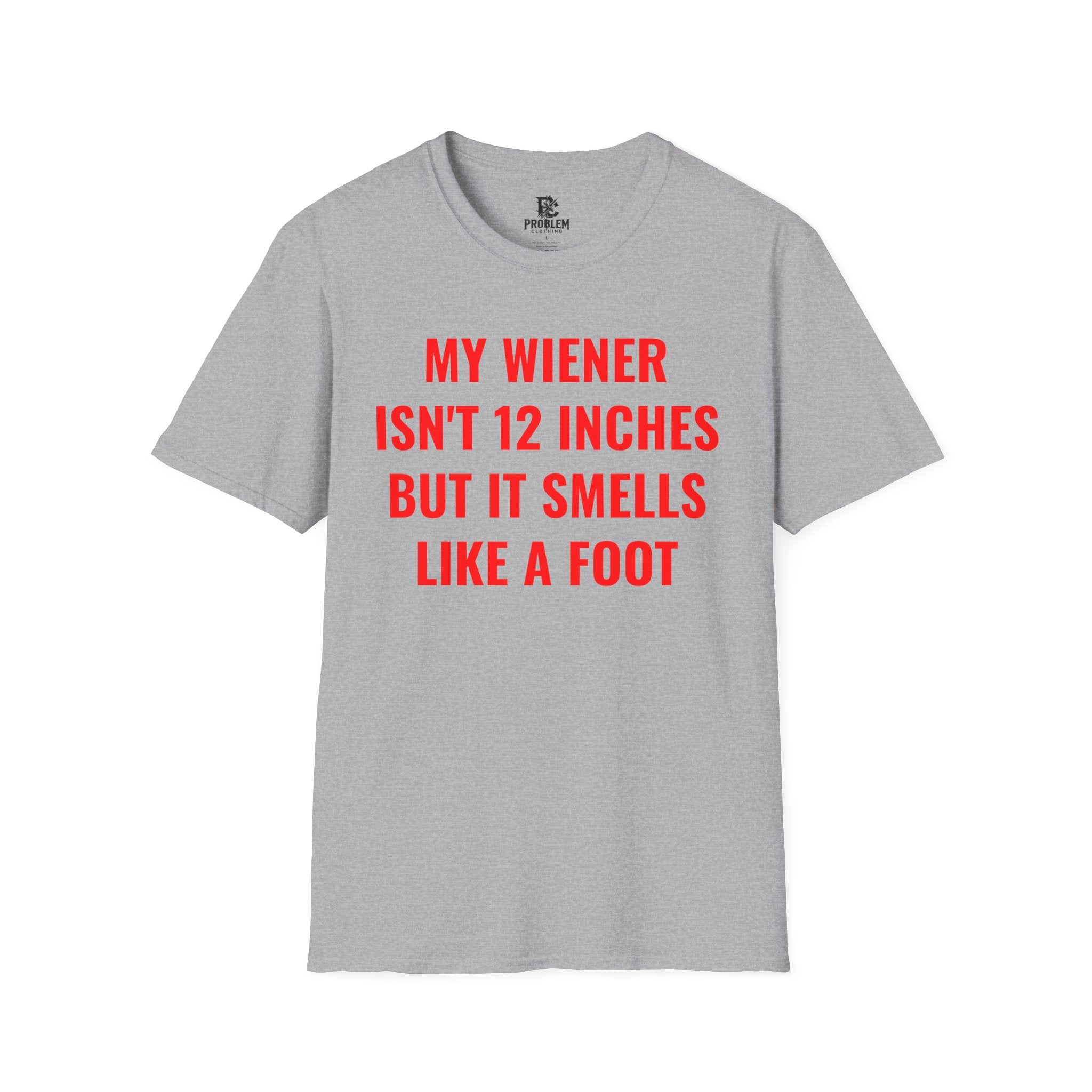 "My Wiener Isn't 12 Inches But It Smells Like A Foot" Shirt