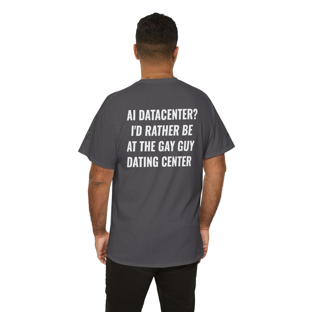 “AI Datacenter? I’d Rather Be at the Gay Guy Dating Center” Tee