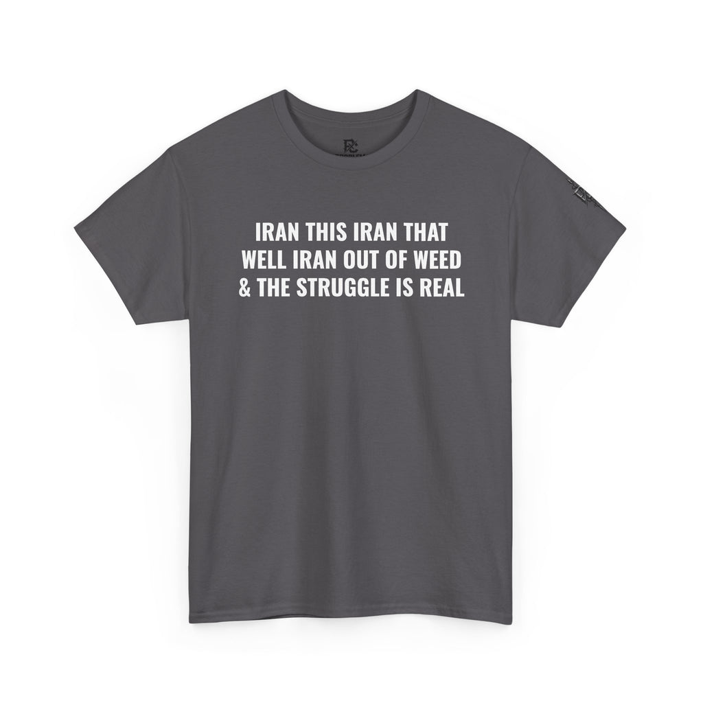 Iran This Iran That Funny Shirt — “I Ran Out of Weed & The Struggle Is Real” Graphic Shirt