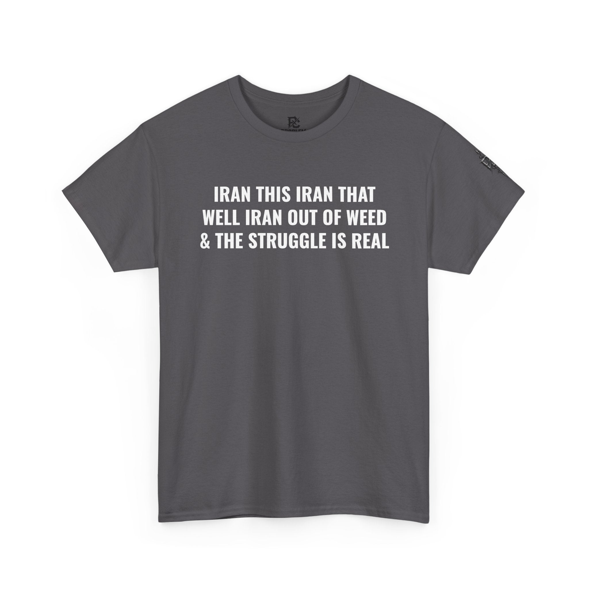 Iran This Iran That Funny Shirt — “I Ran Out of Weed & The Struggle Is Real” Graphic Shirt