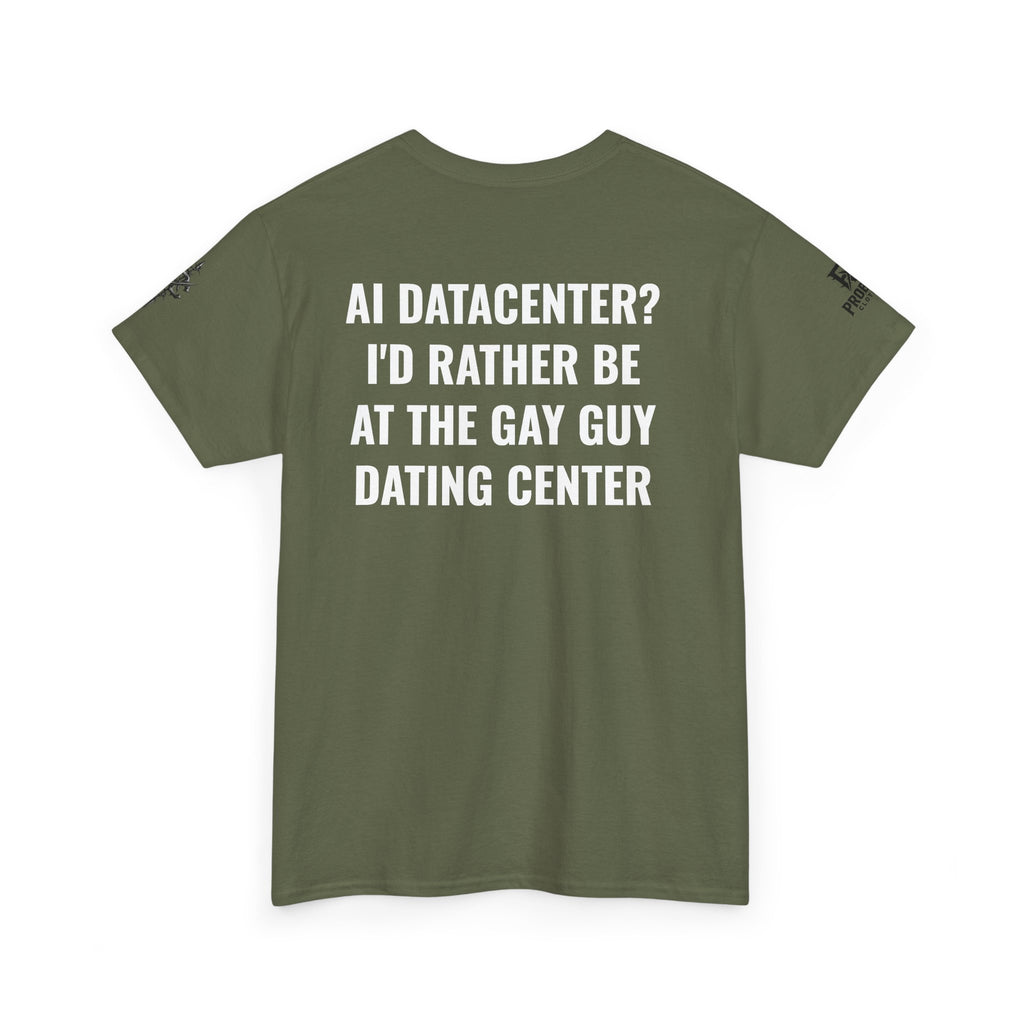 “AI Datacenter? I’d Rather Be at the Gay Guy Dating Center” Tee
