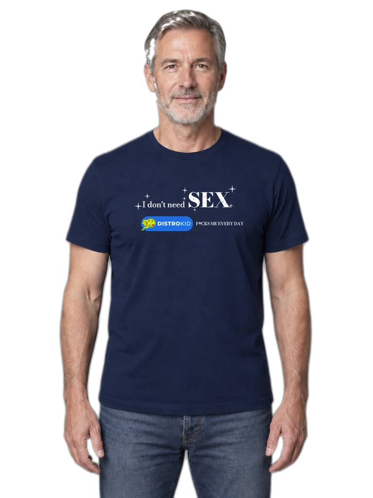 Tee — "I Don't Need Sex. DistroKid F*cks Me Every Day"