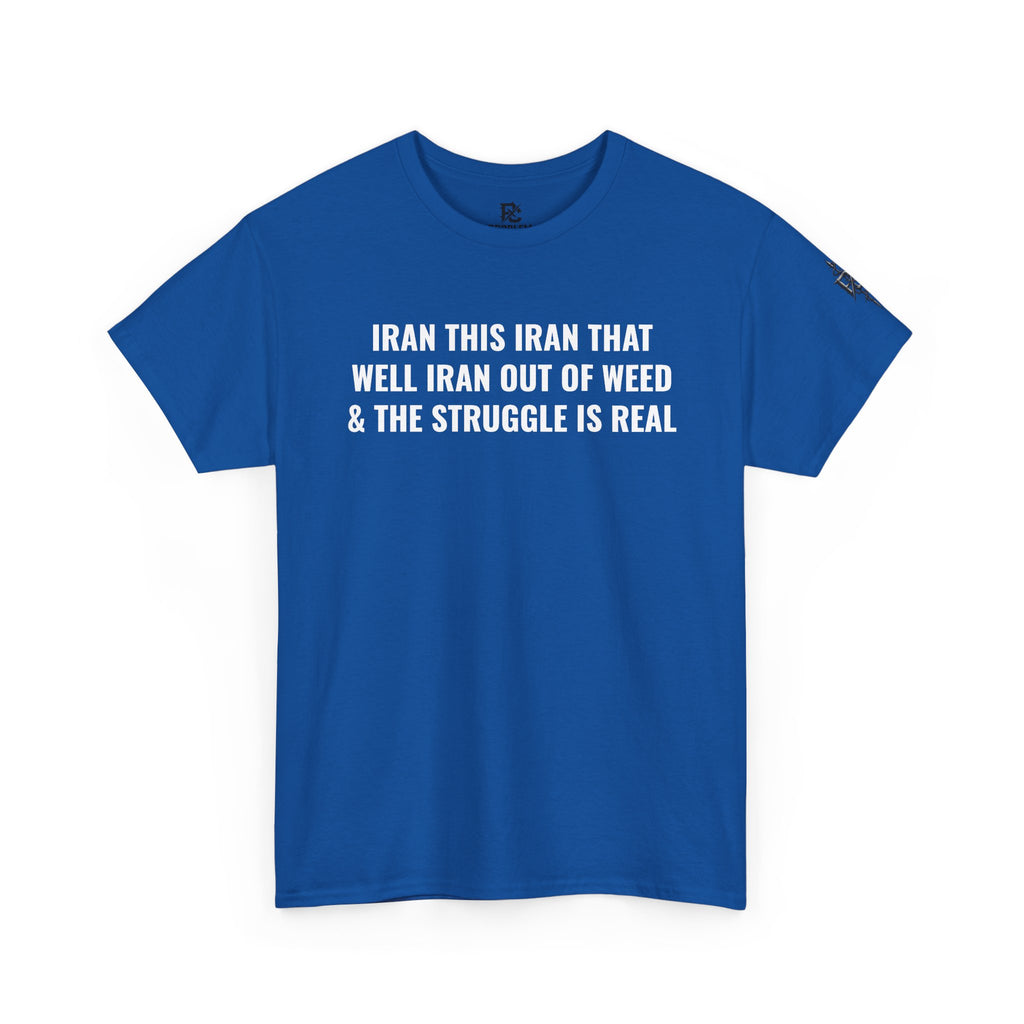 Iran This Iran That Funny Shirt — “I Ran Out of Weed & The Struggle Is Real” Graphic Shirt