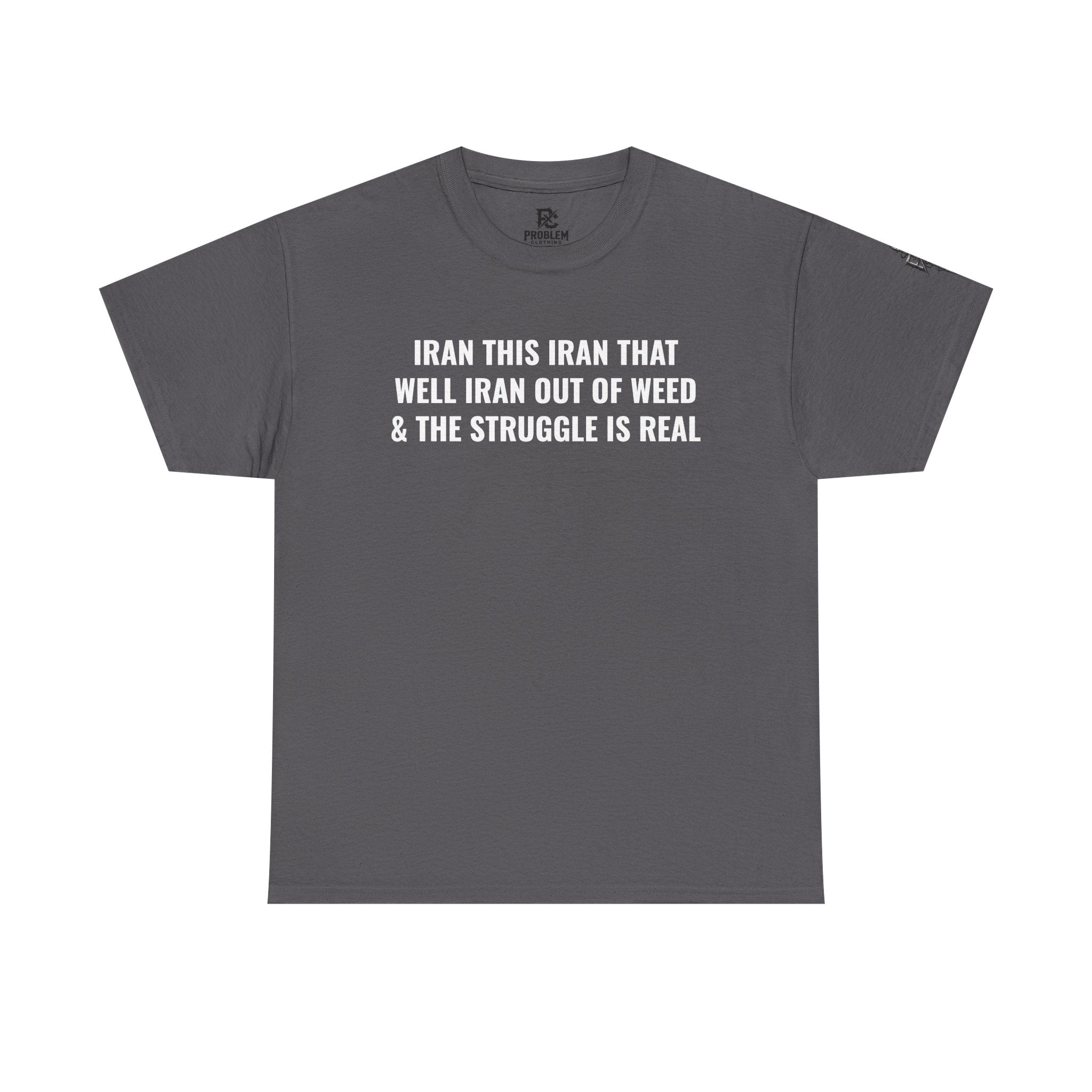 Iran This Iran That Funny Shirt — “I Ran Out of Weed & The Struggle Is Real” Graphic Shirt