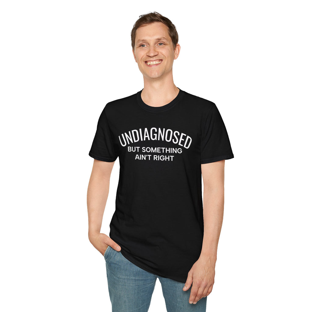 Undiagnosed But Something Ain't Right T-Shirt