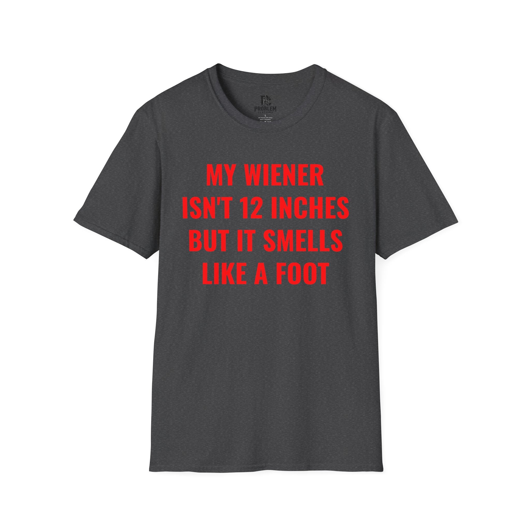 "My Wiener Isn't 12 Inches But It Smells Like A Foot" Shirt