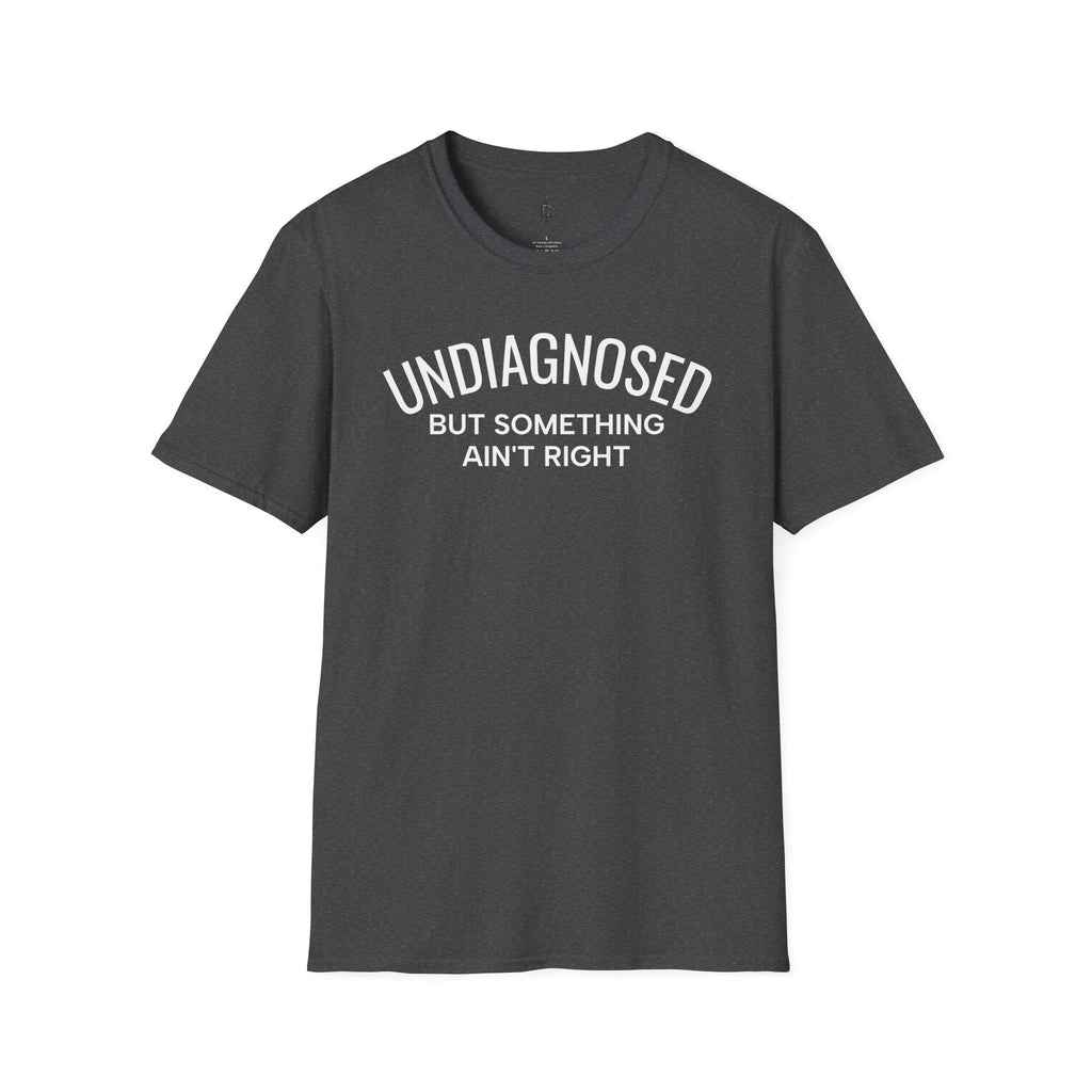 Undiagnosed But Something Ain't Right T-Shirt
