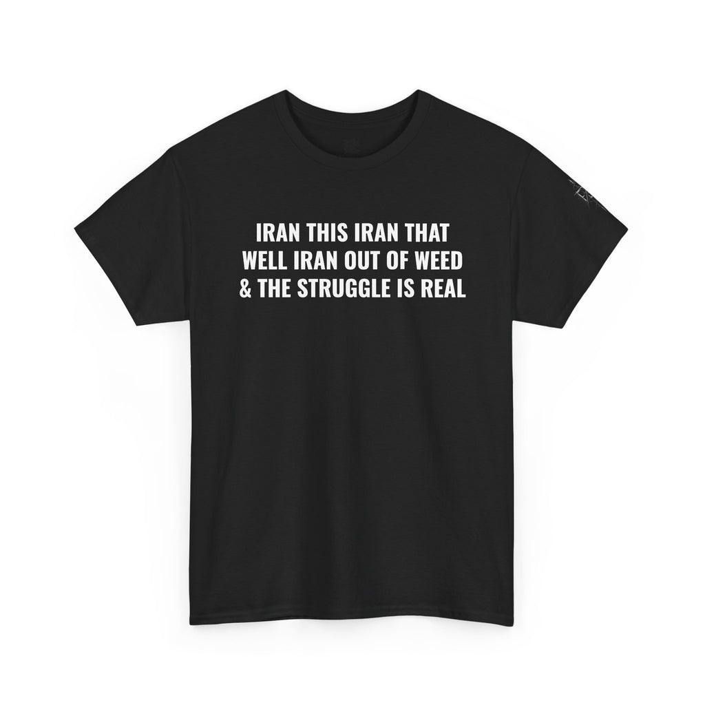 Iran This Iran That Funny Shirt — “I Ran Out of Weed & The Struggle Is Real” Graphic Shirt
