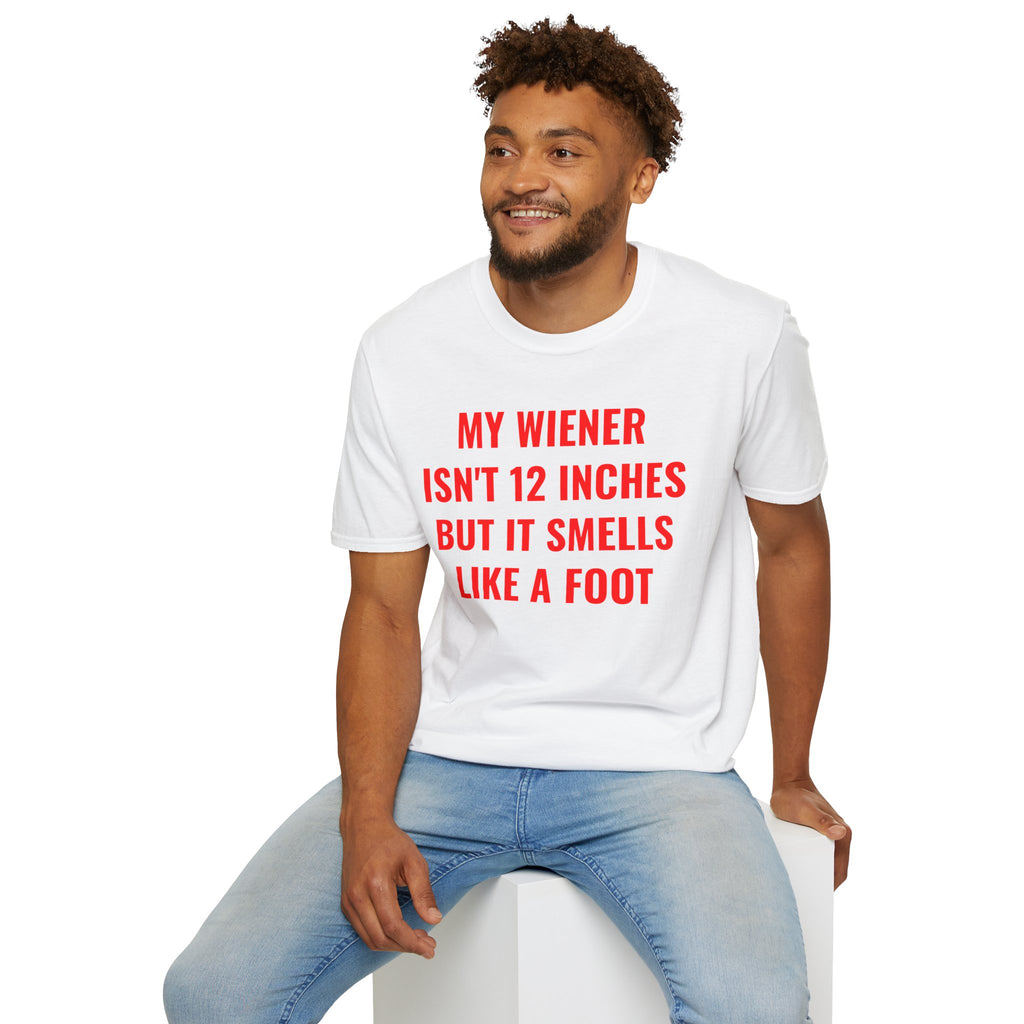 "My Wiener Isn't 12 Inches But It Smells Like A Foot" Shirt